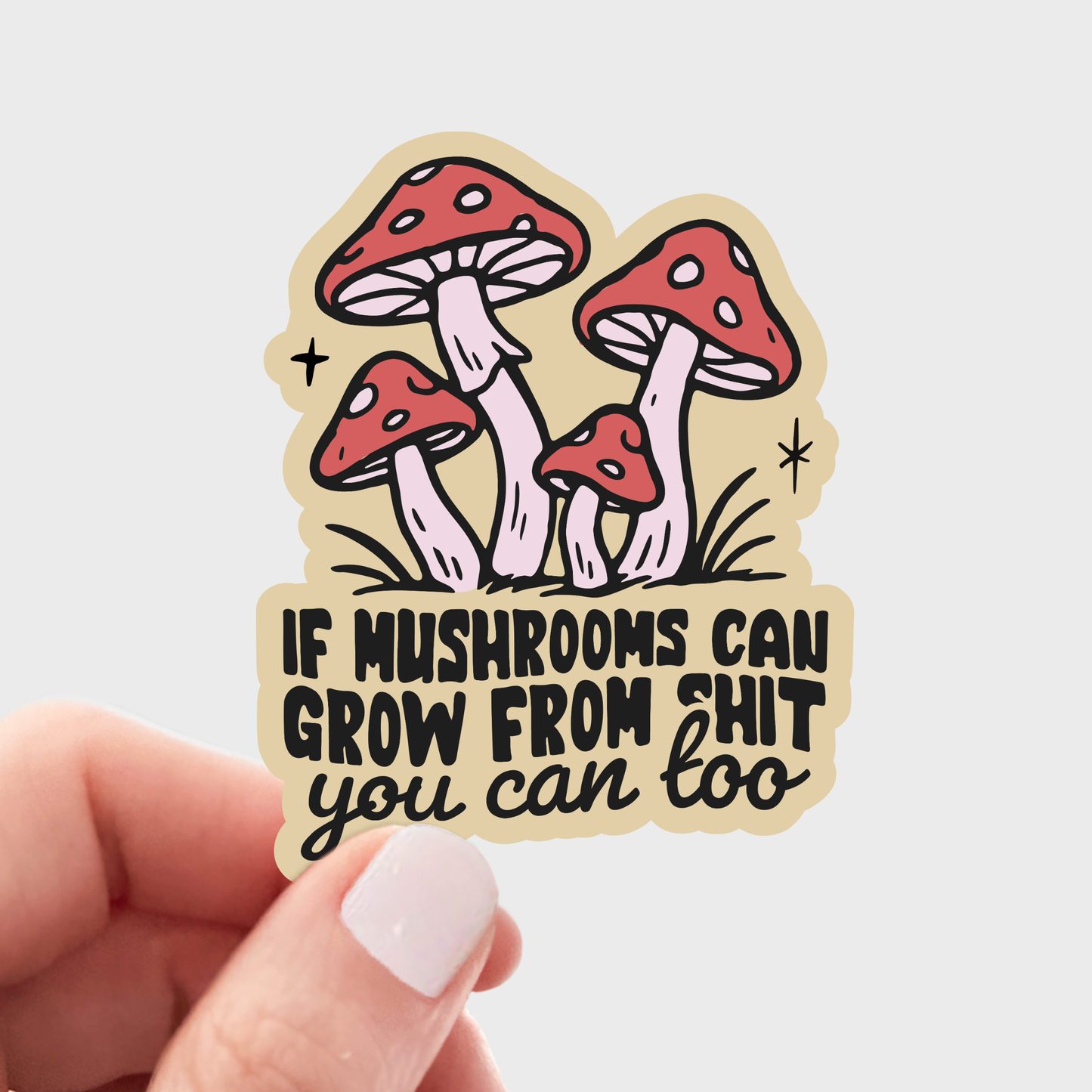 If Mushrooms Can Grow From Shit You Can Too Sticker - fungi