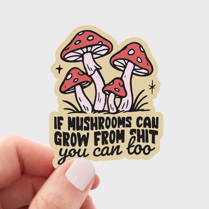 If Mushrooms Can Grow From Shit You Can Too Sticker - fungi