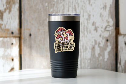 If Mushrooms Can Grow From Shit You Can Too Sticker - fungi